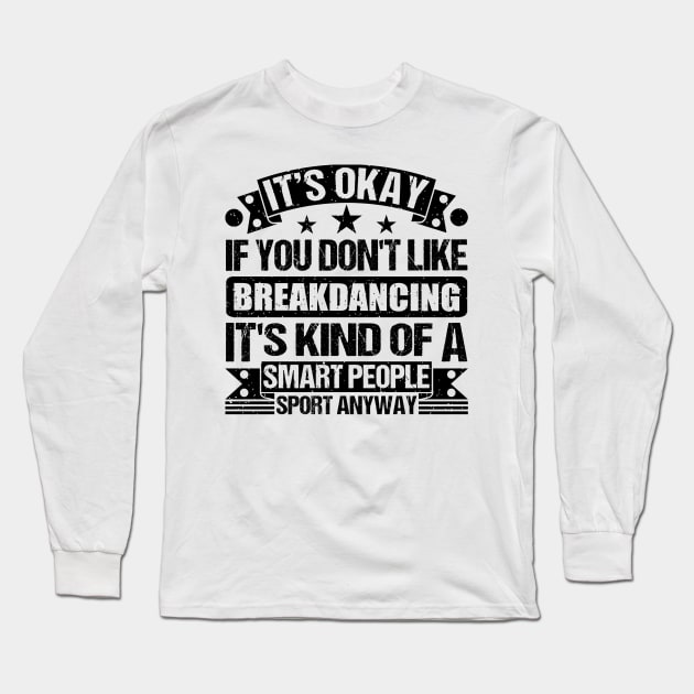 Breakdancing Lover It's Okay If You Don't Like Breakdancing It's Kind Of A Smart People Sports Anyway Long Sleeve T-Shirt by Benzii-shop 